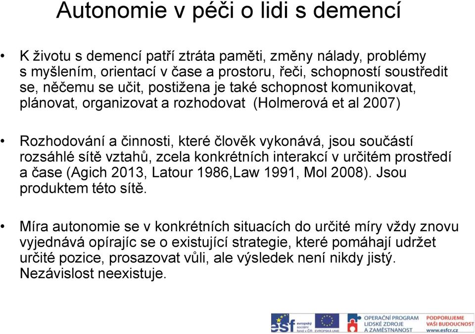 vztahů, zcela konkrétních interakcí v určitém prostředí a čase (Agich 2013, Latour 1986,Law 1991, Mol 2008). Jsou produktem této sítě.