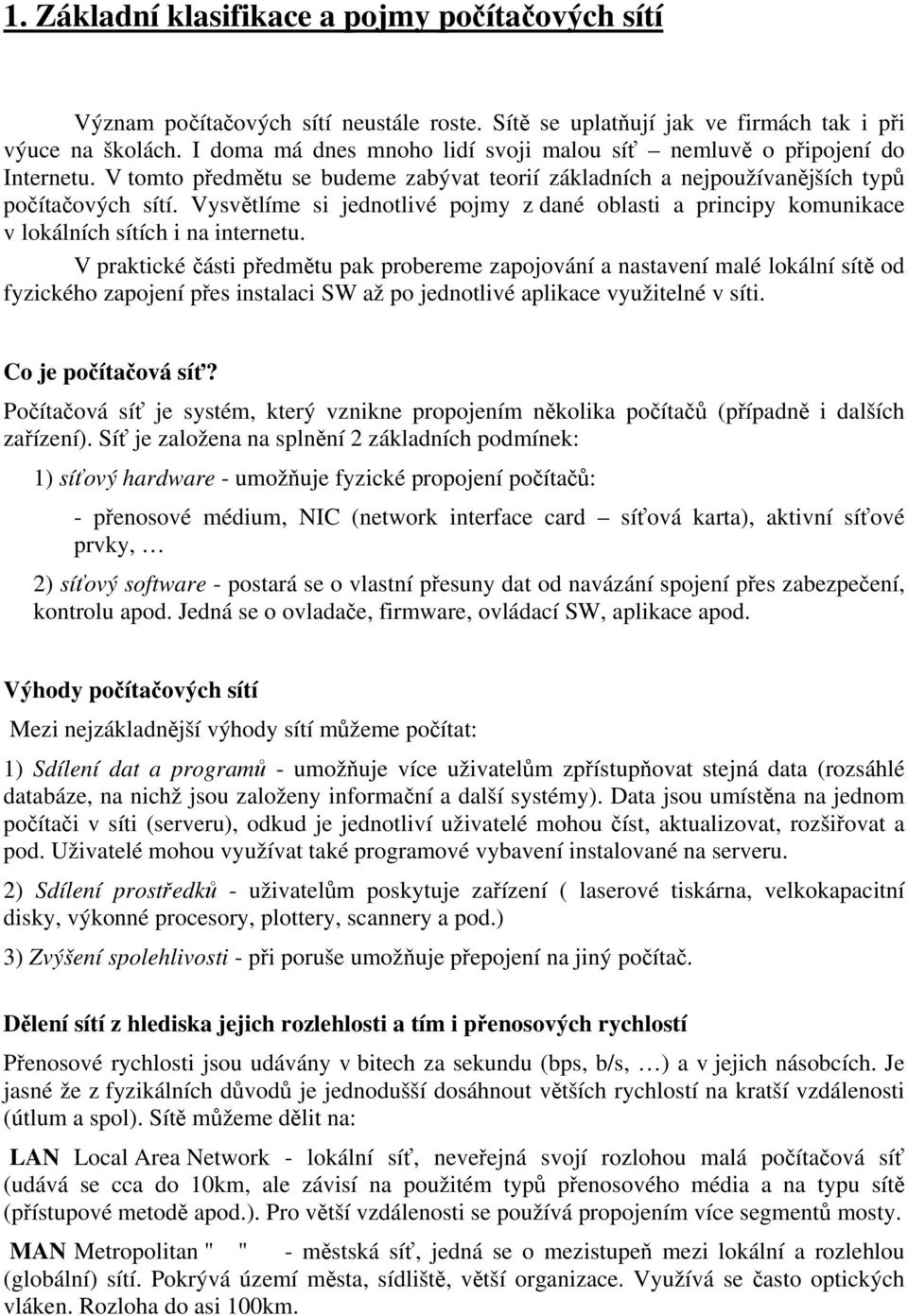 Vysvětlíme si jednotlivé pojmy z dané oblasti a principy komunikace v lokálních sítích i na internetu.