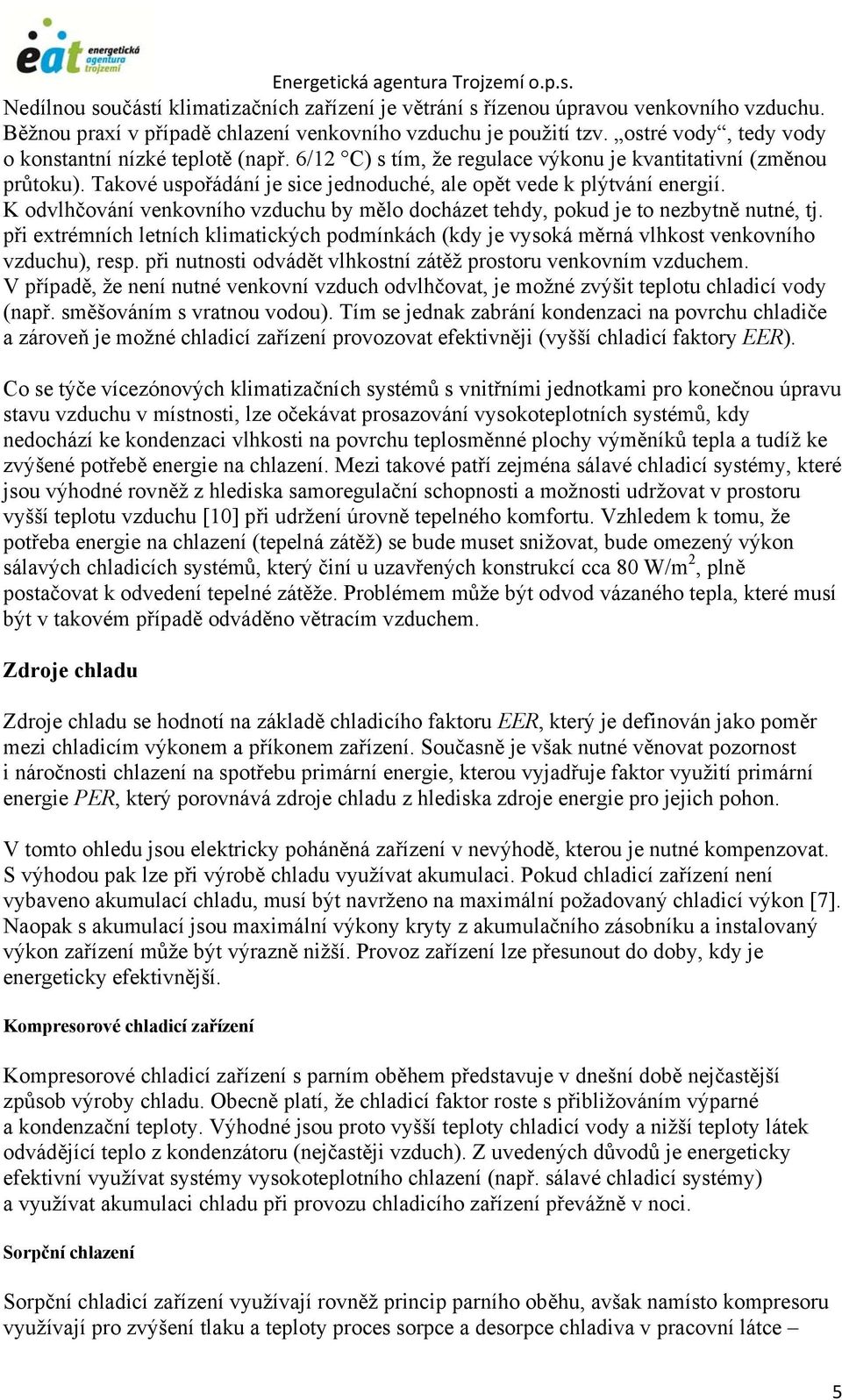 K odvlhčování venkovního vzduchu by mělo docházet tehdy, pokud je to nezbytně nutné, tj. při extrémních letních klimatických podmínkách (kdy je vysoká měrná vlhkost venkovního vzduchu), resp.