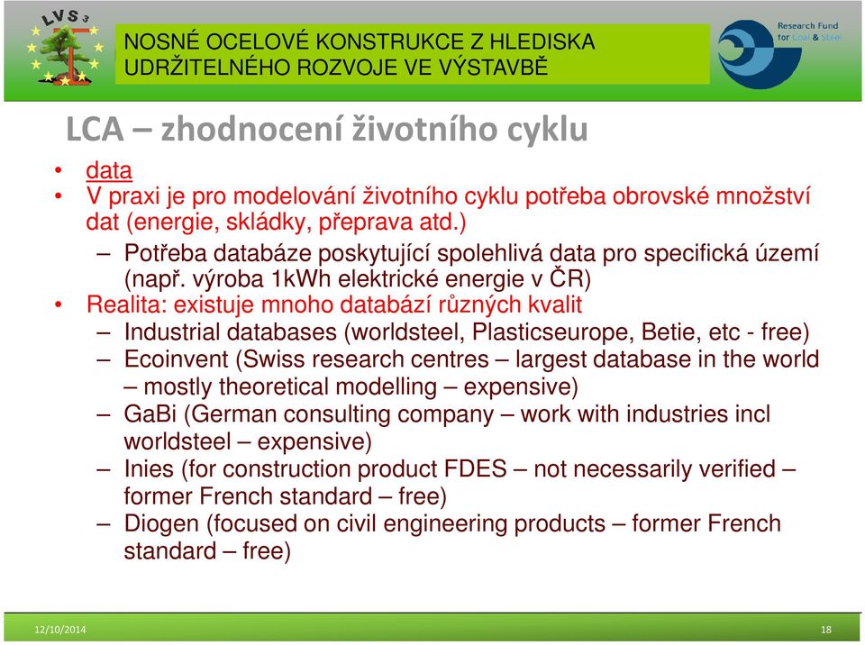 výroba 1kWh elektrické energie v ČR) Realita: existuje mnoho databází různých kvalit Industrial databases (worldsteel, Plasticseurope, Betie, etc - free) Ecoinvent (Swiss research