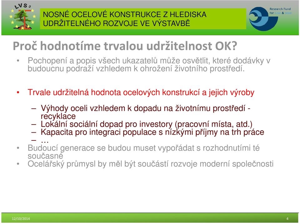 Trvale udržitelná hodnota ocelových konstrukcí a jejich výroby Výhody oceli vzhledem k dopadu na životnímu prostředí - recyklace Lokální