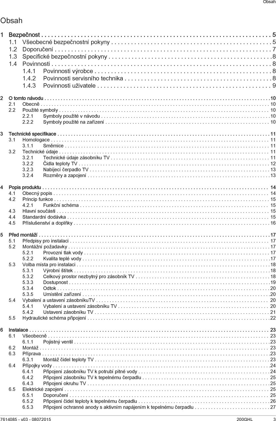 4.1 Povinnosti výrobce...................................................... 8 1.4.2 Povinnosti servisního technika............................................. 8 1.4.3 Povinnosti uživatele.