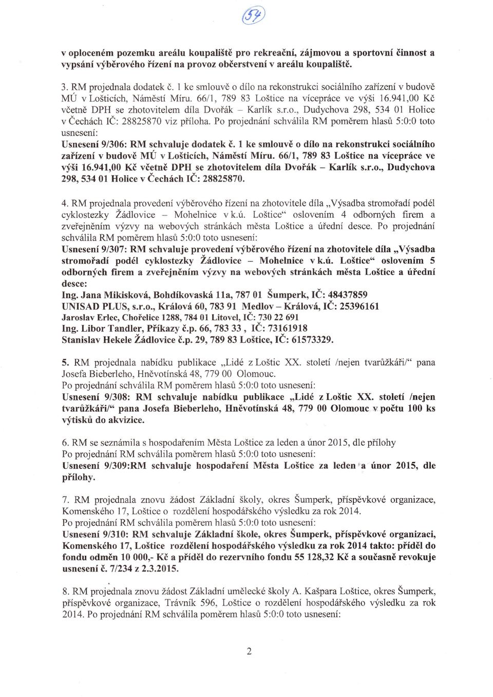 Po projednání schválila RM poměrem hlas 5:0:0 toto usnesení: Usnesení 91306z RM schvaluje dodatek č. l. ke smlouvě o dílo na rekonstrukci sociálního zaílzenív budově MÚ v Lošticích' Náměstí Míru. 66l!