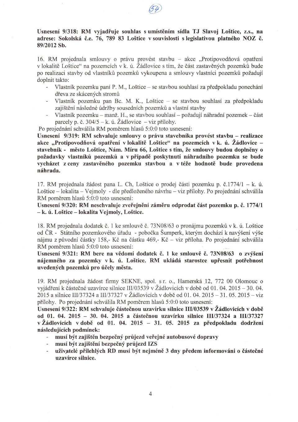 . ZádLovice s tím, že část zastavěnych pozemk bude po realizaci stavby od vlastníkri pozemkri vykoup ena a smlouvy vlastníci pozemkri požadují doplnit takto: - Vlastník pozemku paní P. M.