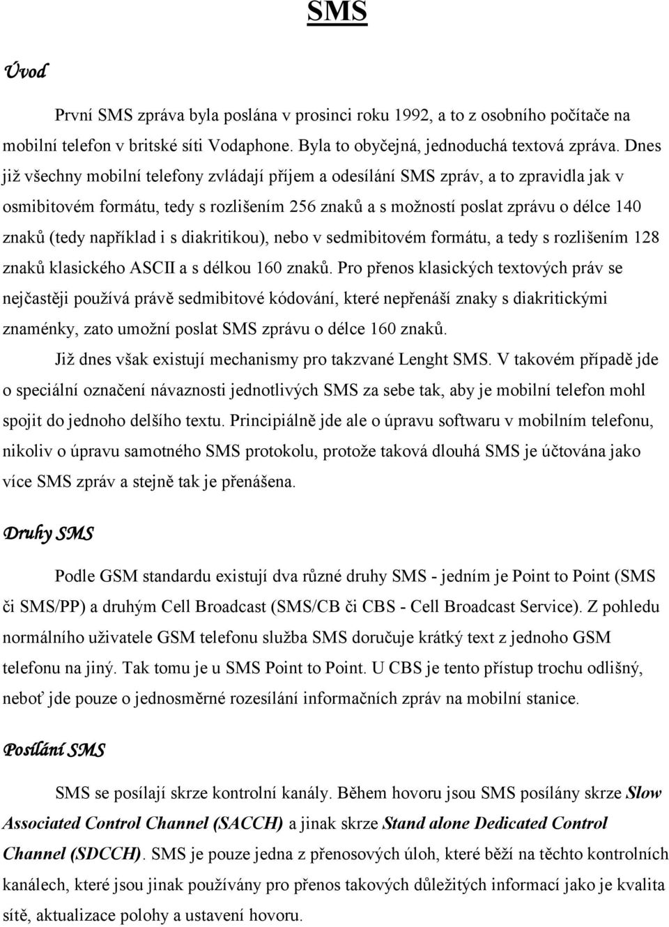 například i s diakritikou), nebo v sedmibitovém formátu, a tedy s rozlišením 128 znaků klasického ASCII a s délkou 160 znaků.