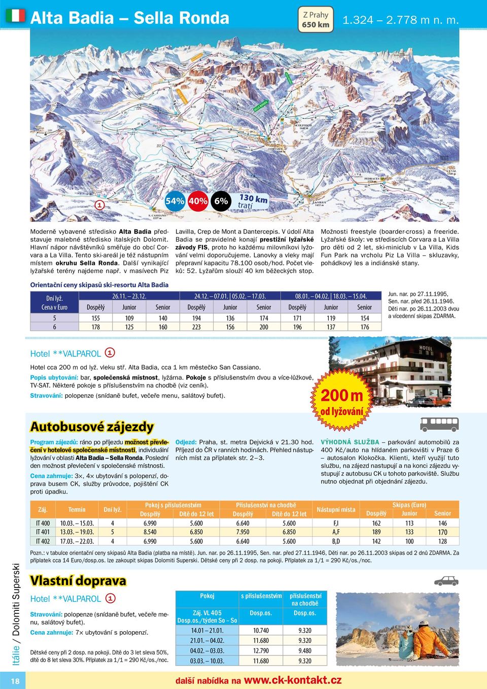 v masívech Piz Lavilla, Crep de Mont a Dantercepis. V údolí Alta Badia se pravidelně konají prestižní lyžařské závody FIS, proto ho každému milovníkovi lyžování velmi doporučujeme.