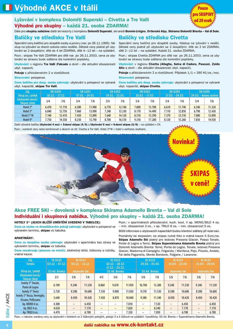 Balíčky ve středisku Tre Valli Speciální ceny balíčků pro dospělé osoby a juniory (nar. po 6..995). Nástup na lyžování ve dnech sobota nebo neděle.