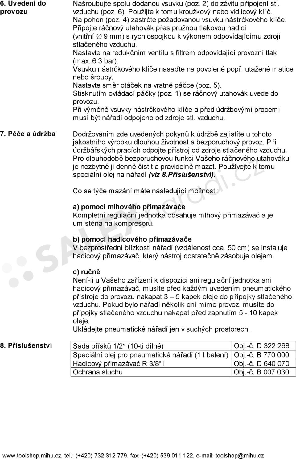 Nastavte na redukčním ventilu s filtrem odpovídající provozní tlak (max. 6,3 bar). Vsuvku nástrčkového klíče nasaďte na povolené popř. utažené matice nebo šrouby.