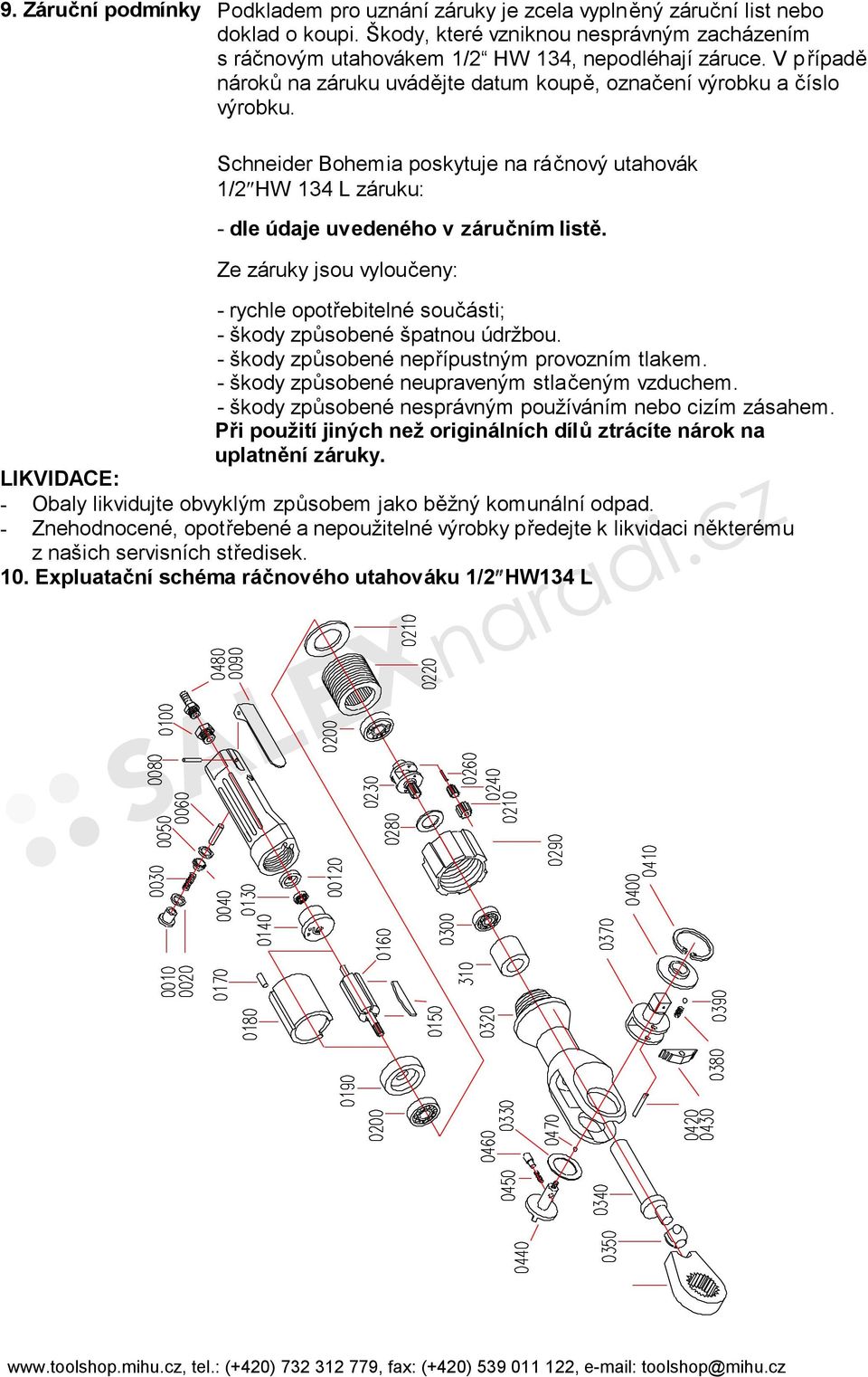 Ze záruky jsou vyloučeny: - rychle opotřebitelné součásti; - škody způsobené špatnou údržbou. - škody způsobené nepřípustným provozním tlakem. - škody způsobené neupraveným stlačeným vzduchem.