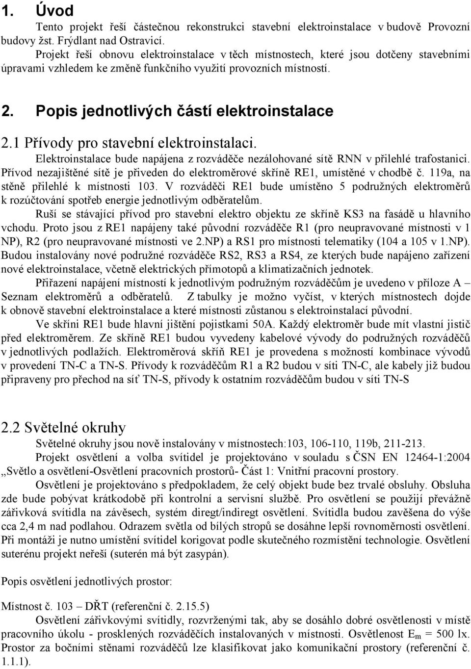 Popis jednotlivých částí elektroinstalace 2.1 Přívody pro stavební elektroinstalaci. Elektroinstalace bude napájena z rozváděče nezálohované sítě RNN v přilehlé trafostanici.