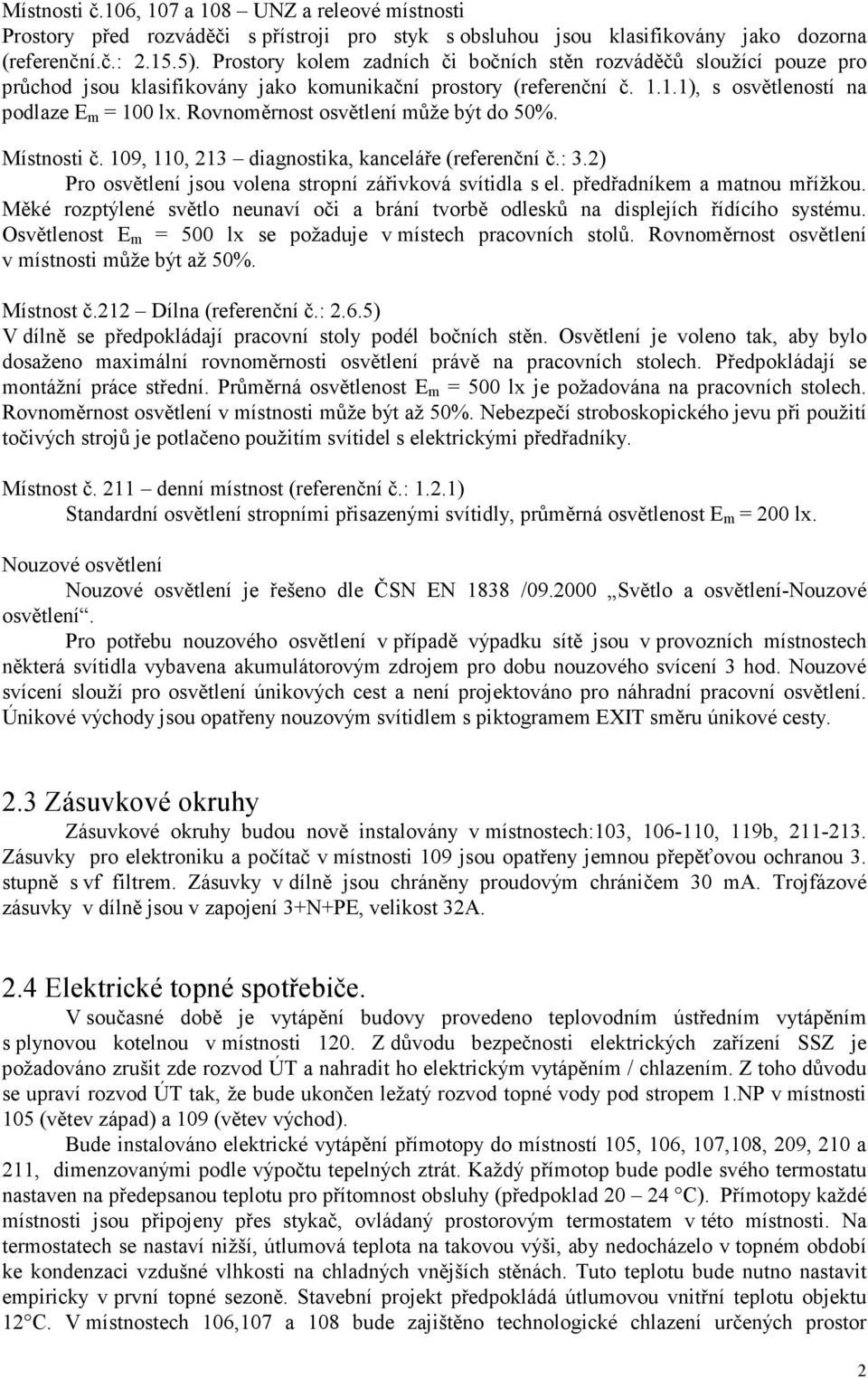 Rovnoměrnost osvětlení může být do 50%. Místnosti č. 109, 110, 213 diagnostika, kanceláře (referenční č.: 3.2) Pro osvětlení jsou volena stropní zářivková svítidla s el. předřadníkem a matnou mřížkou.