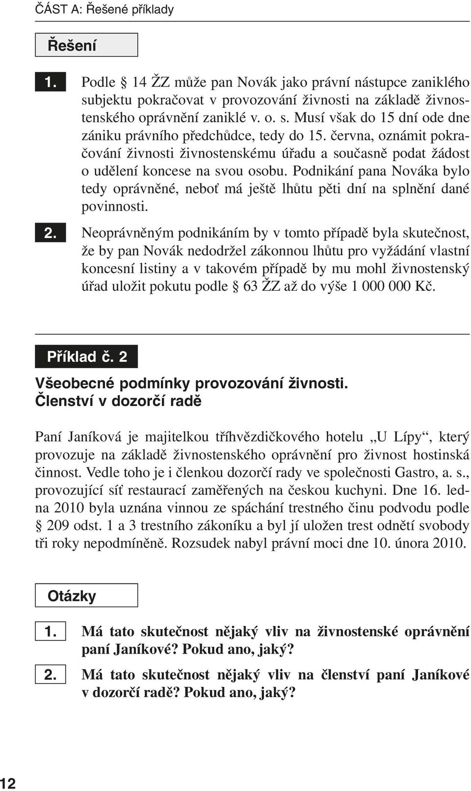 Podnikání pana Nováka bylo tedy oprávněné, neboť má ještě lhůtu pěti dní na splnění dané povinnosti. 2.