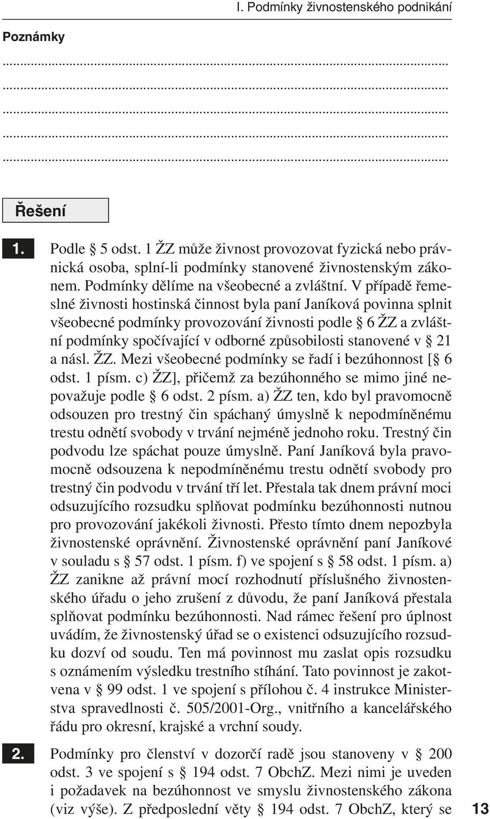 V případě řemeslné živnosti hostinská činnost byla paní Janíková povinna splnit všeobecné podmínky provozování živnosti podle 6 ŽZ a zvláštní podmínky spočívající v odborné způsobilosti stanovené v