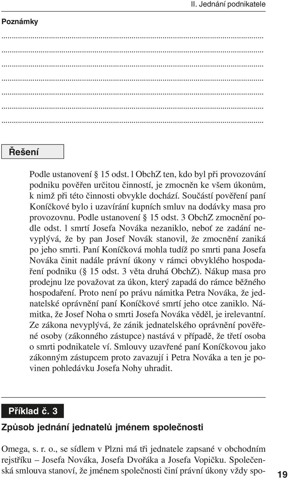 Součástí pověření paní Koníčkové bylo i uzavírání kupních smluv na dodávky masa pro provozovnu. Podle ustanovení 15 odst. 3 ObchZ zmocnění podle odst.