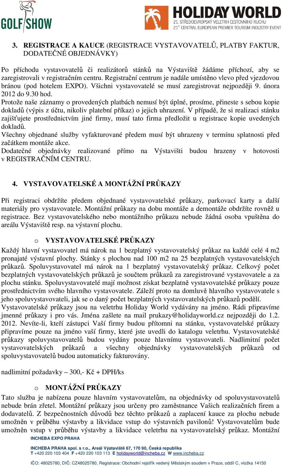 Protože naše záznamy o provedených platbách nemusí být úplné, prosíme, přineste s sebou kopie dokladů (výpis z účtu, nikoliv platební příkaz) o jejich uhrazení.