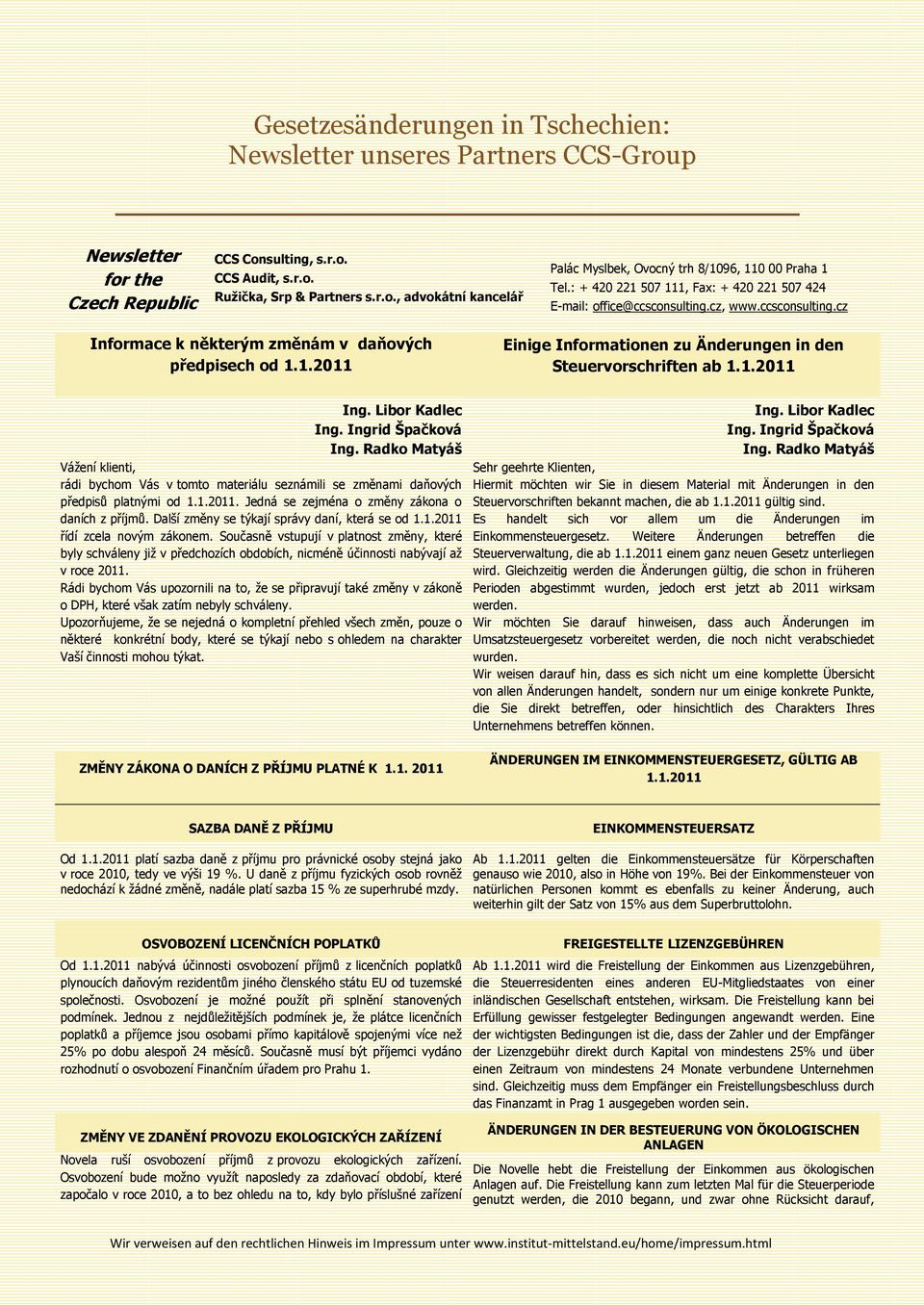 1.2011 Ing. Libor Kadlec Ing. Ingrid Špačková Ing. Radko Matyáš Vážení klienti, rádi bychom Vás v tomto materiálu seznámili se změnami daňových předpisů platnými od 1.1.2011. Jedná se zejména o změny zákona o daních z příjmů.