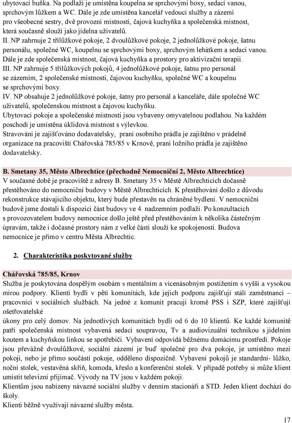 NP zahrnuje 2 třílůžkové pokoje, 2 dvoulůžkové pokoje, 2 jednolůžkové pokoje, šatnu personálu, společné WC, koupelnu se sprchovými boxy, sprchovým lehátkem a sedací vanou.