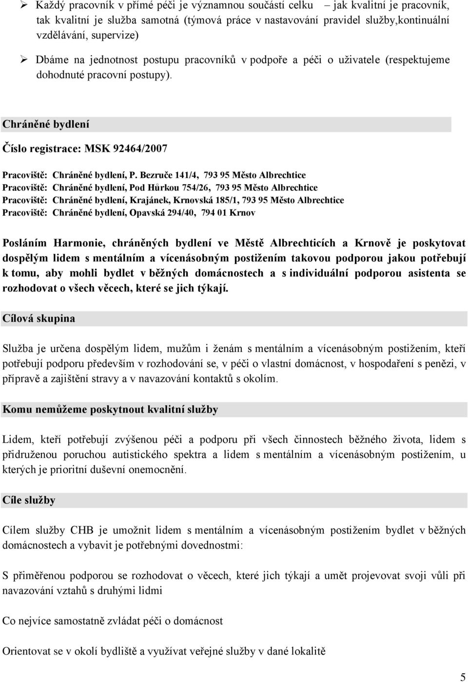 Bezruče 141/4, 793 95 Město Albrechtice Pracoviště: Chráněné bydlení, Pod Hůrkou 754/26, 793 95 Město Albrechtice Pracoviště: Chráněné bydlení, Krajánek, Krnovská 185/1, 793 95 Město Albrechtice