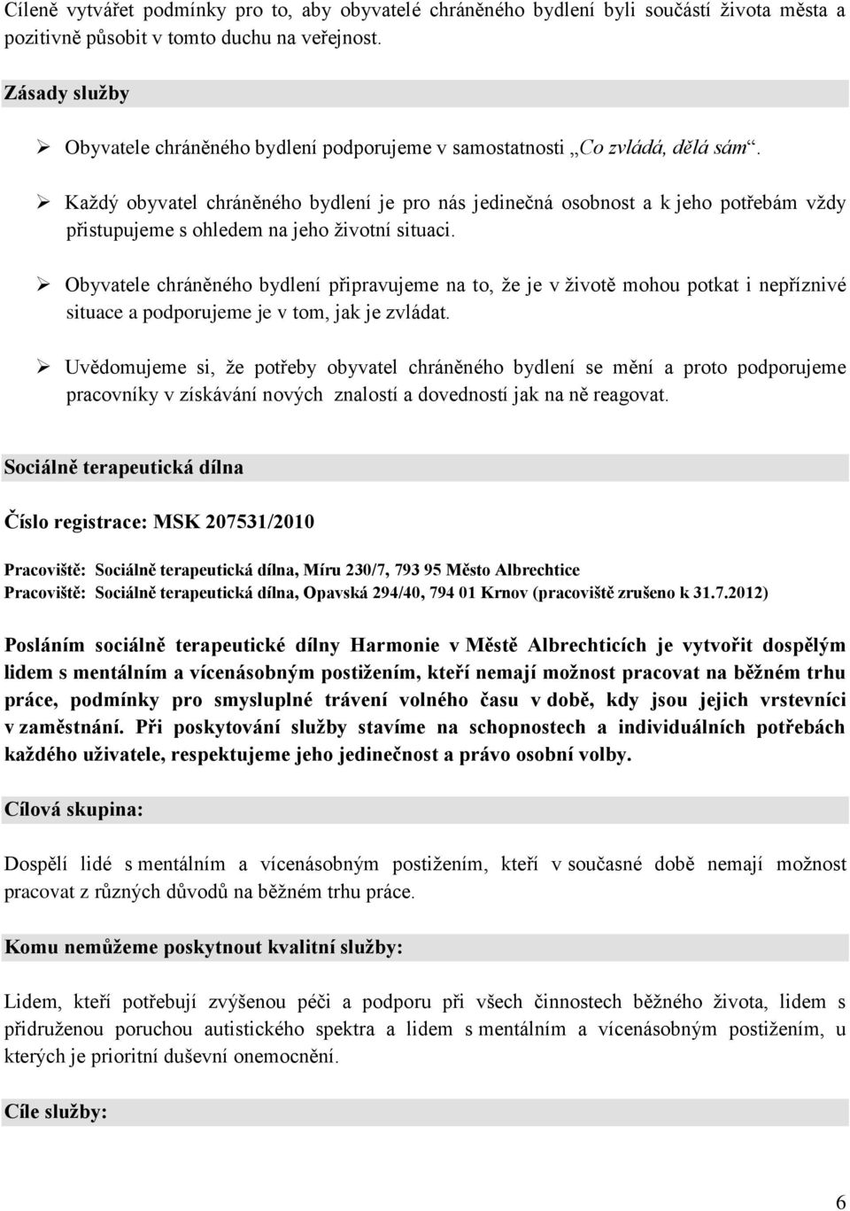 Každý obyvatel chráněného bydlení je pro nás jedinečná osobnost a k jeho potřebám vždy přistupujeme s ohledem na jeho životní situaci.