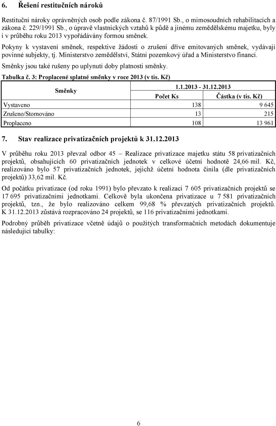 Pokyny k vystavení směnek, respektive žádosti o zrušení dříve emitovaných směnek, vydávají povinné subjekty, tj. Ministerstvo zemědělství, Státní pozemkový úřad a Ministerstvo financí.