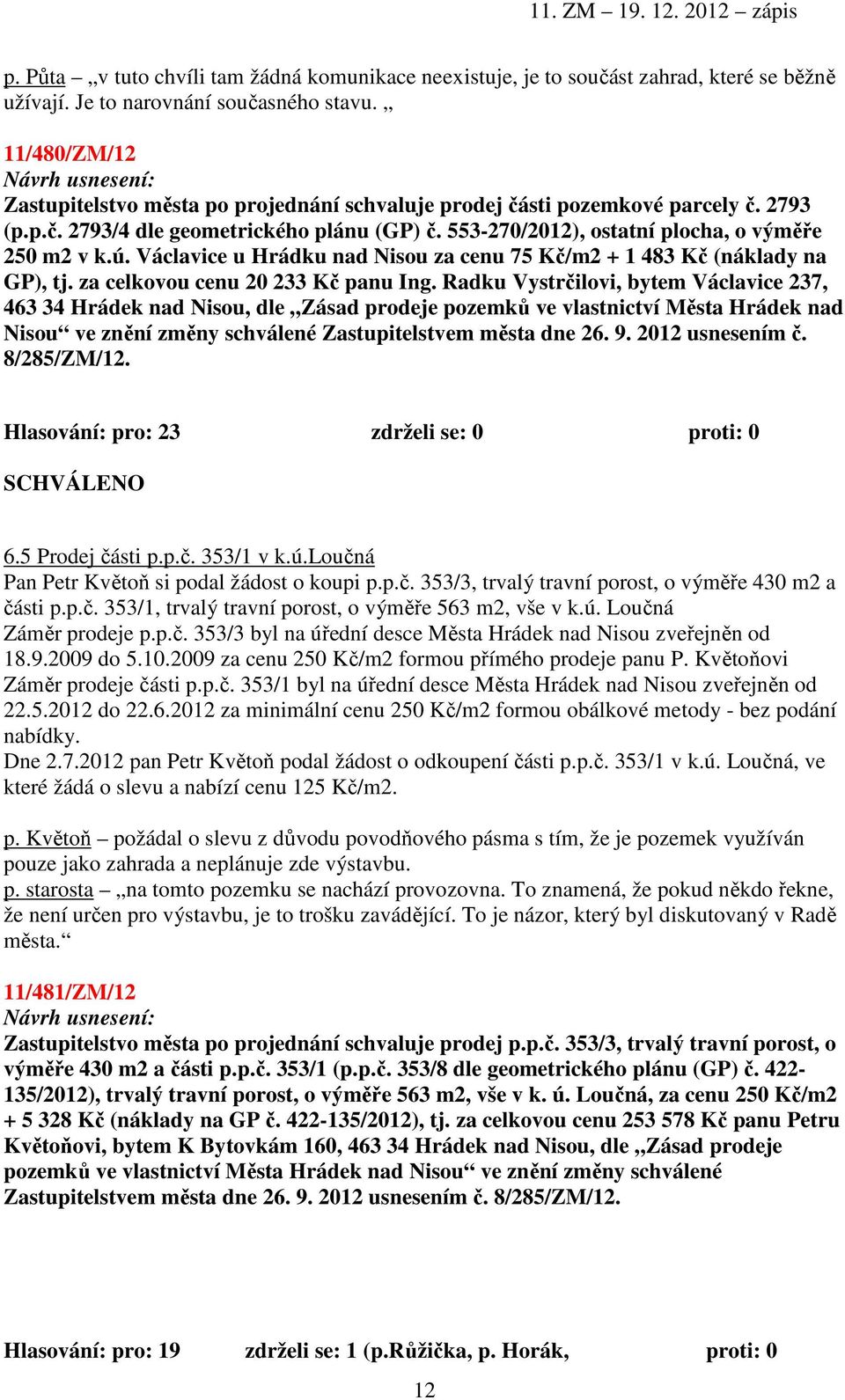 Václavice u Hrádku nad Nisou za cenu 75 Kč/m2 + 1 483 Kč (náklady na GP), tj. za celkovou cenu 20 233 Kč panu Ing.