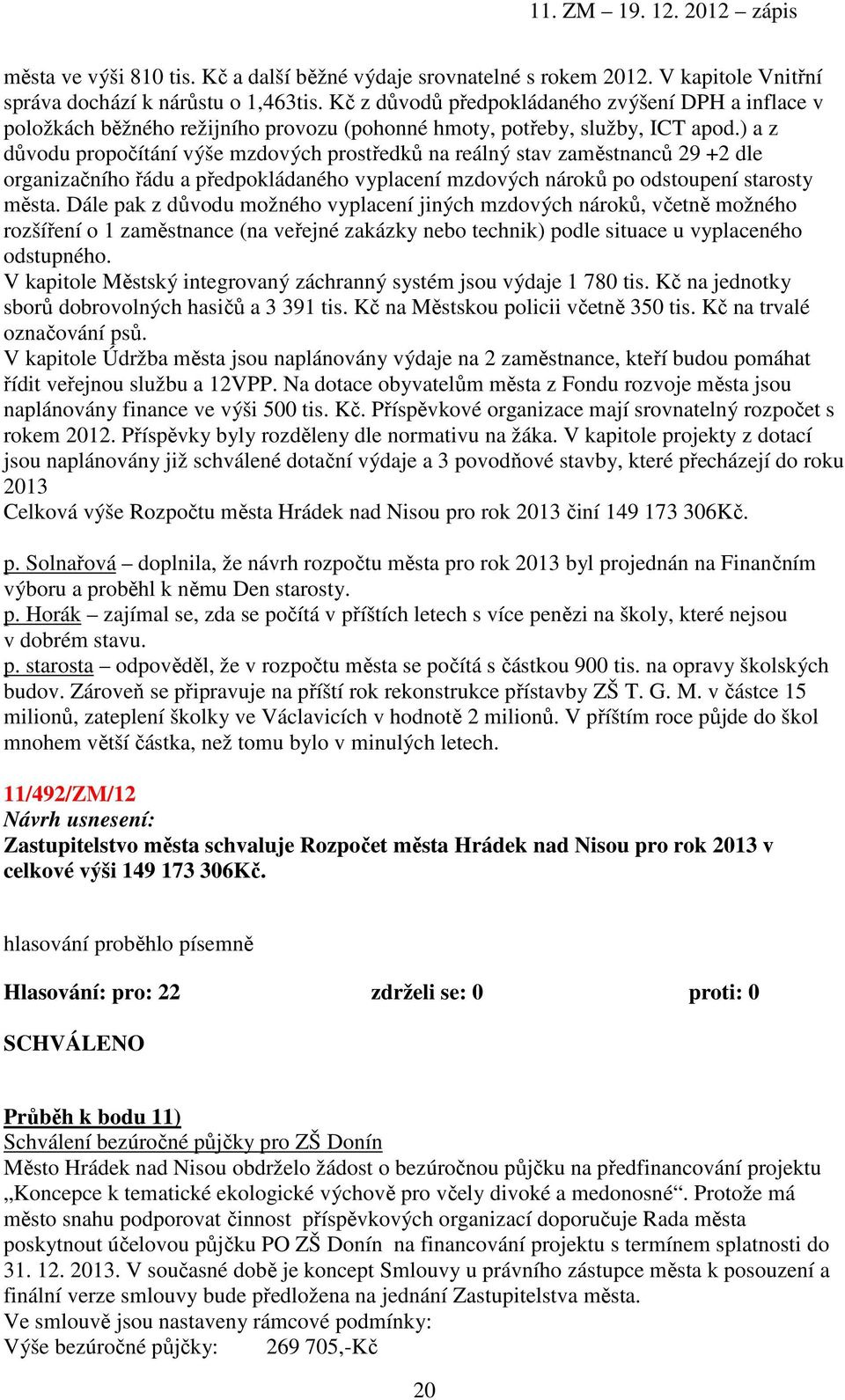 ) a z důvodu propočítání výše mzdových prostředků na reálný stav zaměstnanců 29 +2 dle organizačního řádu a předpokládaného vyplacení mzdových nároků po odstoupení starosty města.