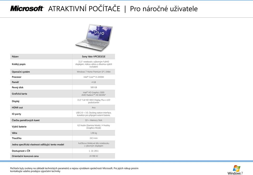 Graphics 3000 AMD Radeon HD 6630M" 15,5" Full HD VAIO Display Plus s LED podsvícením Ano USB 2.0 + 3.