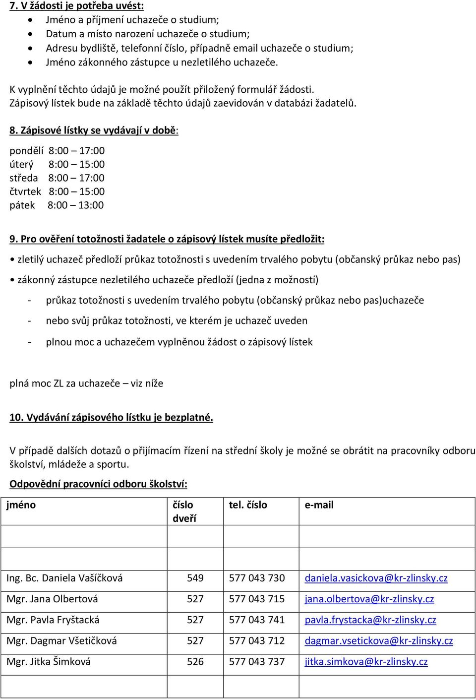 Zápisové lístky se vydávají v době: pondělí 8:00 17:00 úterý 8:00 15:00 středa 8:00 17:00 čtvrtek 8:00 15:00 pátek 8:00 13:00 9.