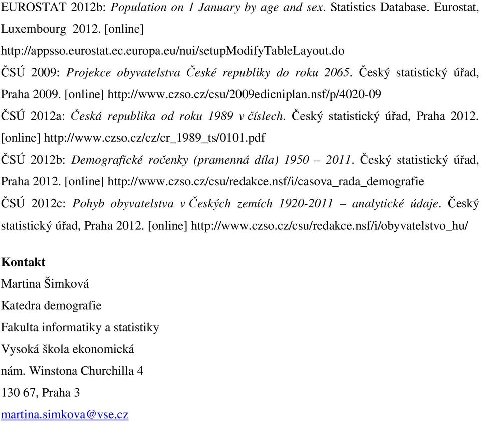 nsf/p/4020-09 ČSÚ 2012a: Česká republika od roku 1989 v číslech. Český statistický úřad, Praha 2012. [online] http://www.czso.cz/cz/cr_1989_ts/0101.