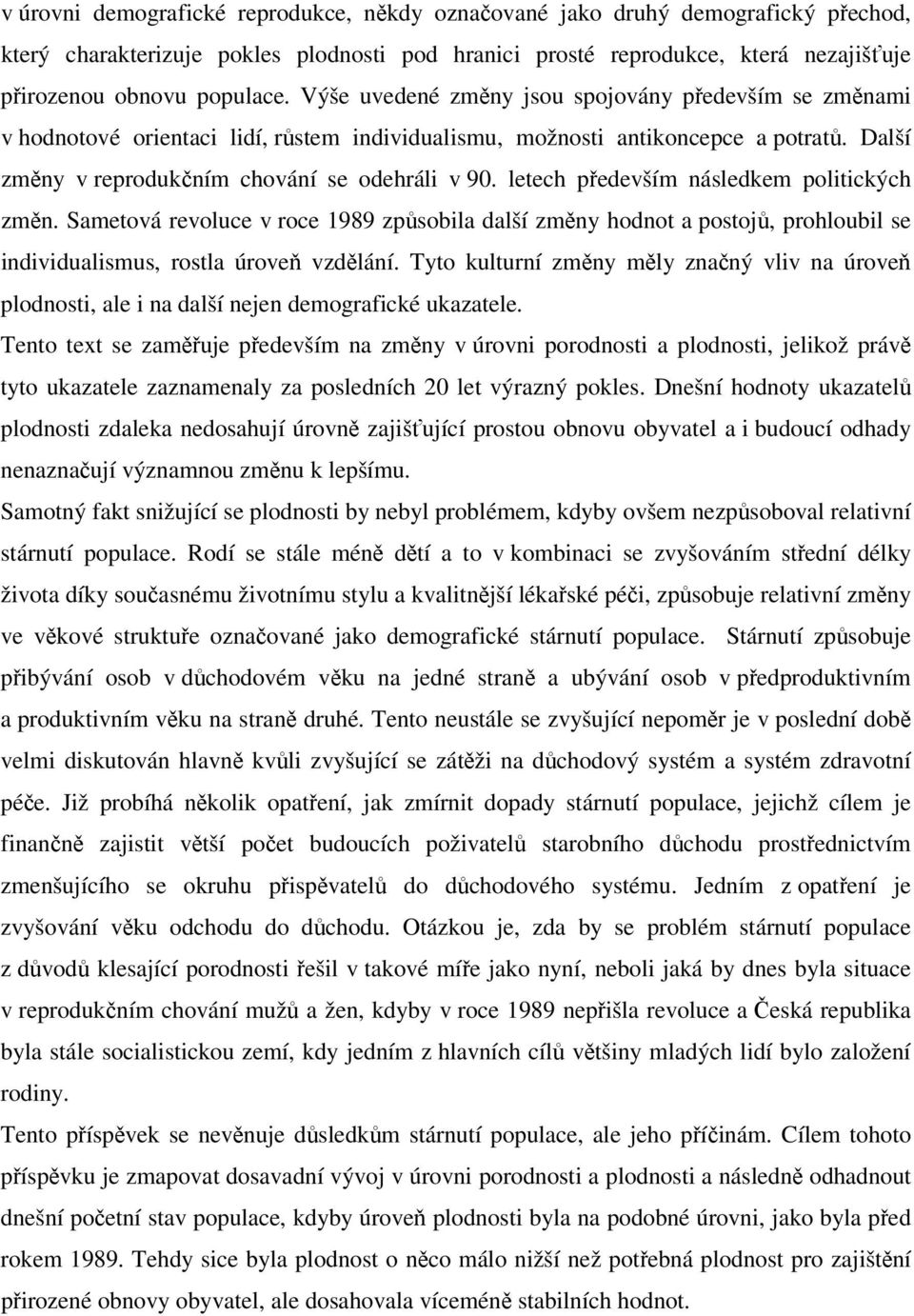 letech především následkem politických změn. Sametová revoluce v roce 1989 způsobila další změny hodnot a postojů, prohloubil se individualismus, rostla úroveň vzdělání.