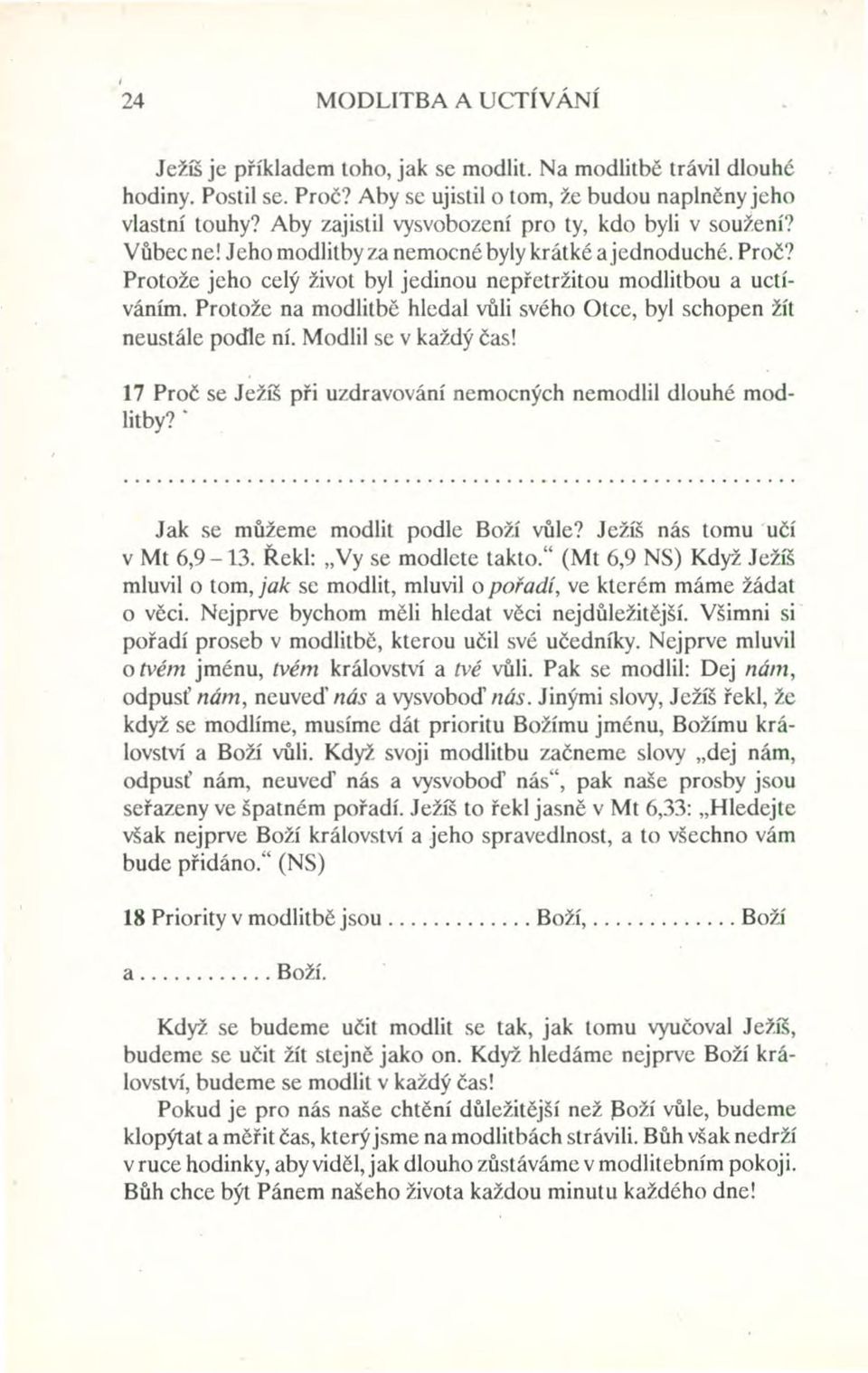 Protože na modlitbě hledal vůli svého Otce, byl schopen žít neustále podle ní. Modlil se v každý čas! 17 Proč se Ježíš při uzdravování nemocných nemodlil dlouhé modlitby?