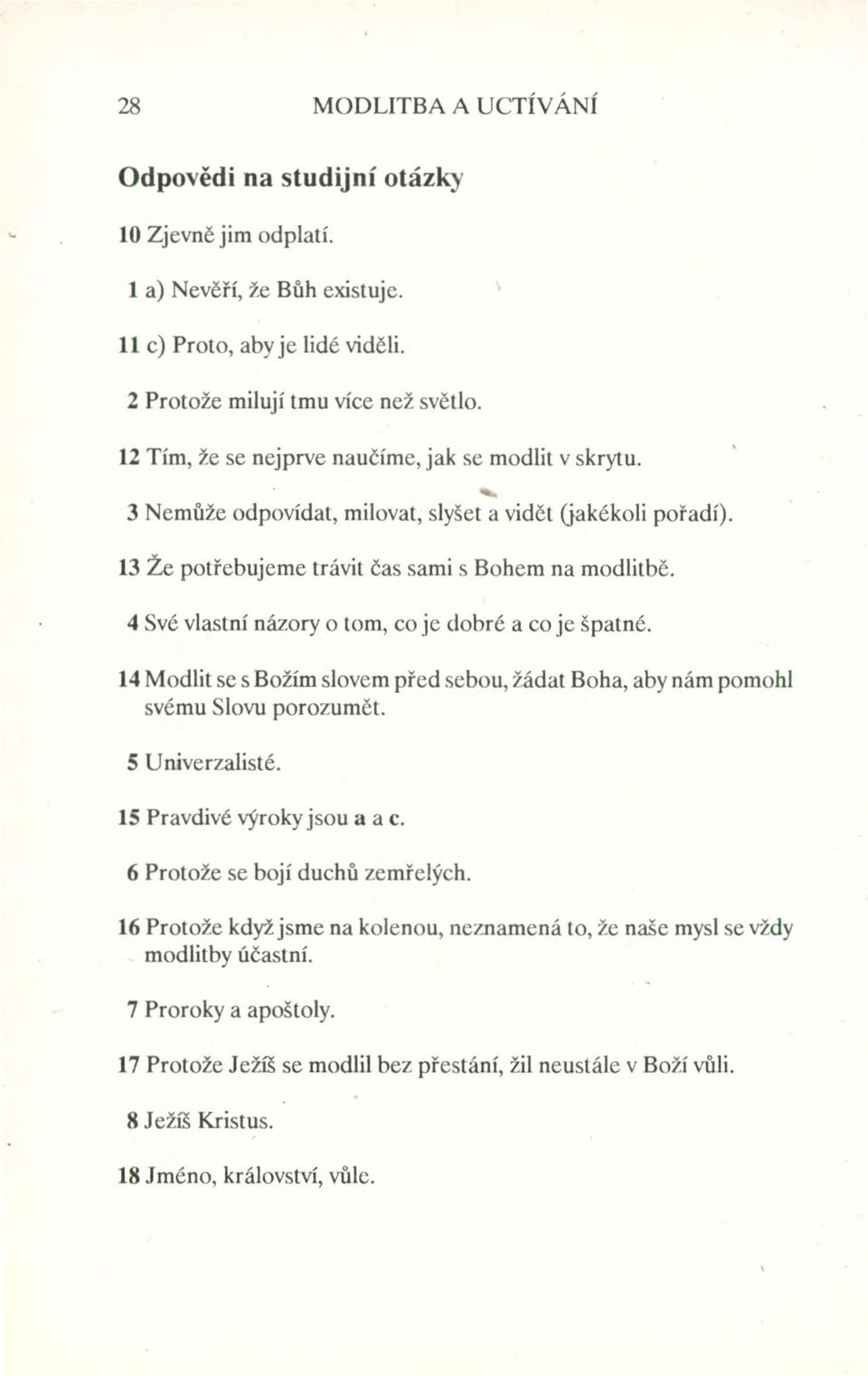 4 Své vlastní názory o tom, co je dobré a co je špatné. 14 Modlit se s Božím slovem před sebou, žádat Boha, aby nám pomohl svému Slovu porozumět. 5 Univerzalisté. 15 Pravdivé výroky jsou a a c.