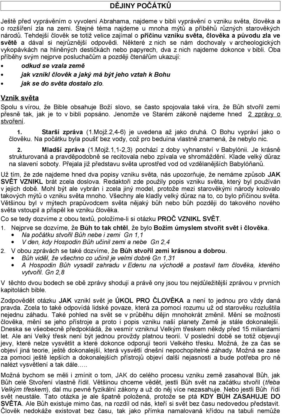 Některé z nich se nám dochovaly v archeologických vykopávkách na hliněných destičkách nebo papyrech, dva z nich najdeme dokonce v bibli.