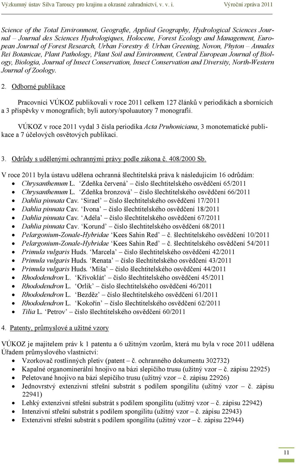 Journal of Forest Research, Urban Forestry & Urban Greening, Novon, Phyton Annales Rei Botanicae, Plant Pathology, Plant Soil and Environment, Central European Journal of Biology, Biologia, Journal