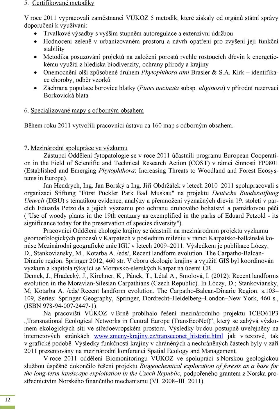 energetickému využití z hlediska biodiverzity, ochrany přírody a krajiny Onemocnění olší způsobené druhem Phytophthora alni Brasier & S.A.