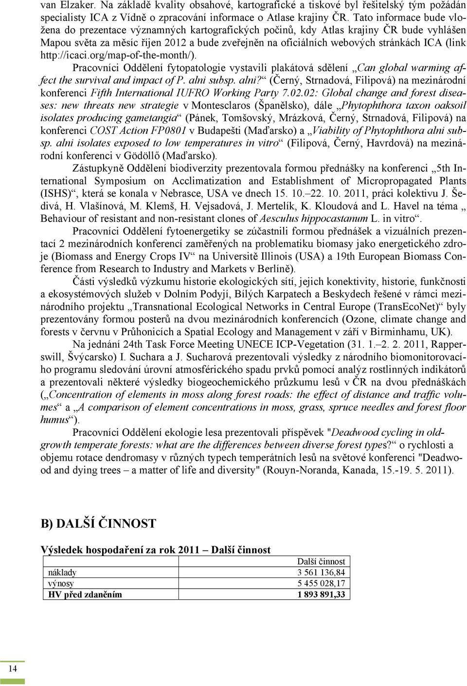 (link http://icaci.org/map-of-the-month/). Pracovníci Oddělení fytopatologie vystavili plakátová sdělení Can global warming affect the survival and impact of P. alni 