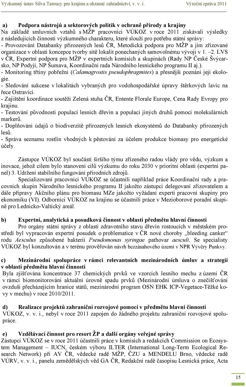 výzkumného charakteru, které slouží pro potřebu státní správy: - Provozování Databanky přirozených lesů ČR, Metodická podpora pro MŽP a jím zřizované organizace v oblasti koncepce tvorby sítě lokalit