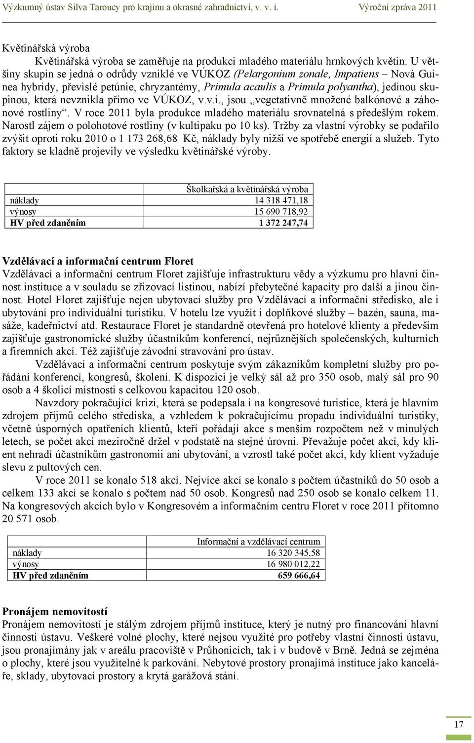 nevznikla přímo ve VÚKOZ, v.v.i., jsou vegetativně množené balkónové a záhonové rostliny. V roce 2011 byla produkce mladého materiálu srovnatelná s předešlým rokem.