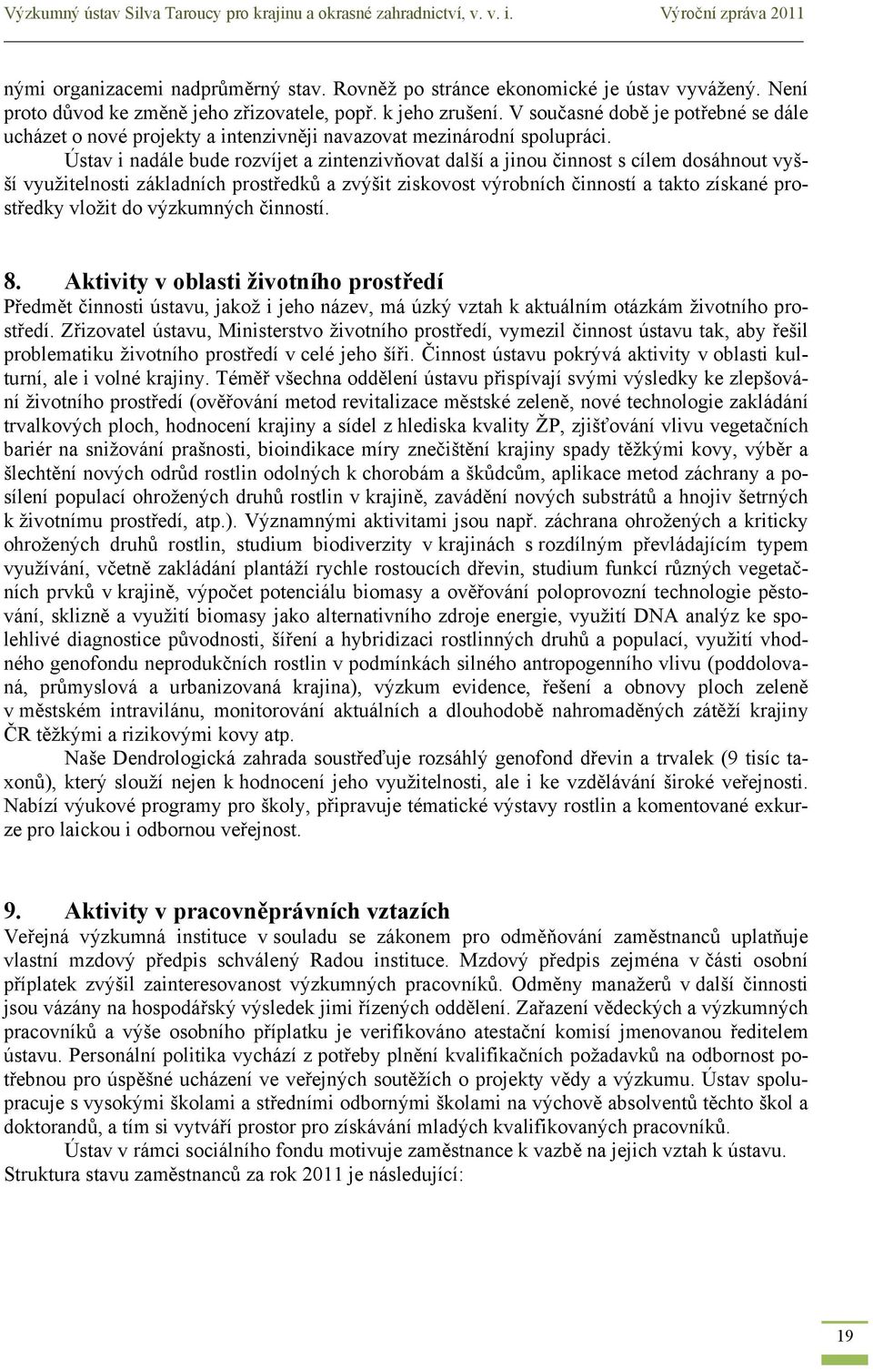 Ústav i nadále bude rozvíjet a zintenzivňovat další a jinou činnost s cílem dosáhnout vyšší využitelnosti základních prostředků a zvýšit ziskovost výrobních činností a takto získané prostředky vložit