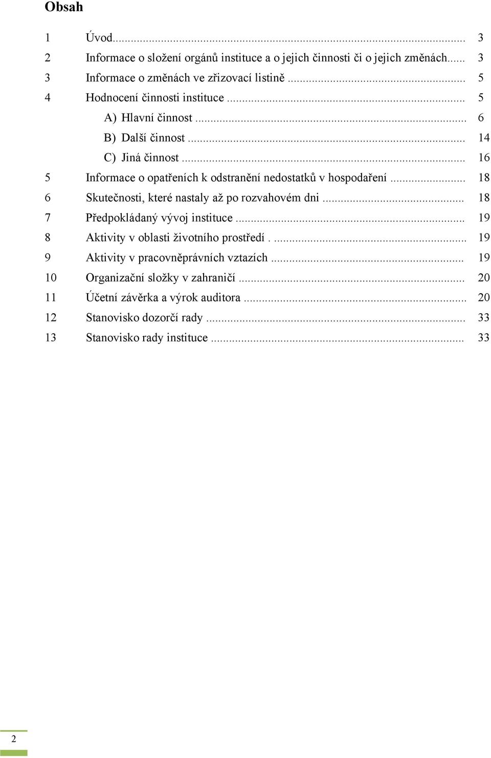 .. 16 5 Informace o opatřeních k odstranění nedostatků v hospodaření... 18 6 Skutečnosti, které nastaly až po rozvahovém dni... 18 7 Předpokládaný vývoj instituce.