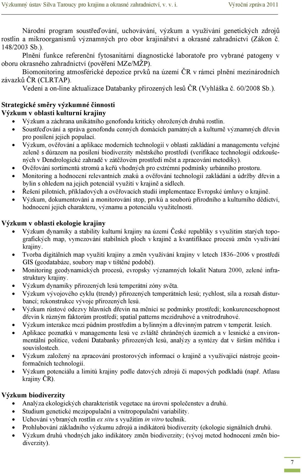 148/2003 Sb.). Plnění funkce referenční fytosanitární diagnostické laboratoře pro vybrané patogeny v oboru okrasného zahradnictví (pověření MZe/MŽP).