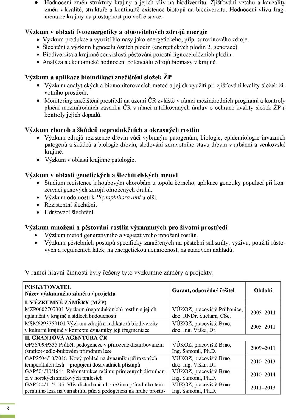 surovinového zdroje. Šlechtění a výzkum lignocelulózních plodin (energetických plodin 2. generace). Biodiverzita a krajinné souvislosti pěstování porostů lignocelulózních plodin.