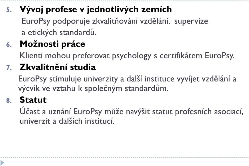 Zkvalitnění studia EuroPsy stimuluje univerzity a další instituce vyvíjet vzdělání a výcvik ve vztahu k