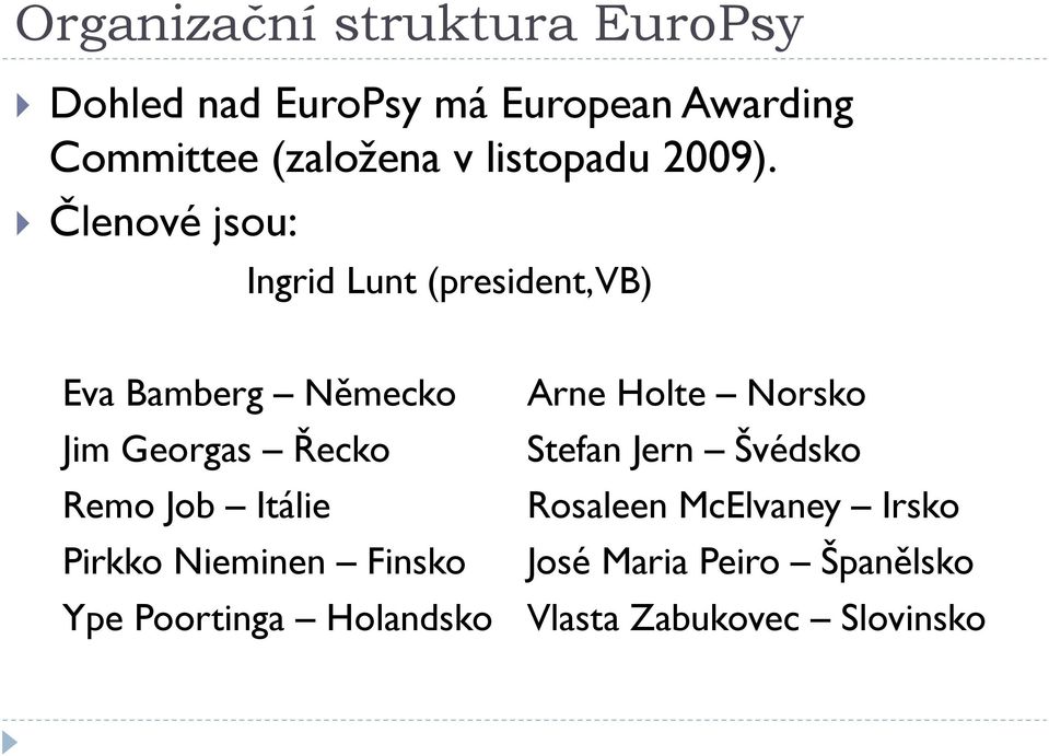 Členové jsou: Ingrid Lunt (president, VB) Eva Bamberg Německo Arne Holte Norsko Jim Georgas