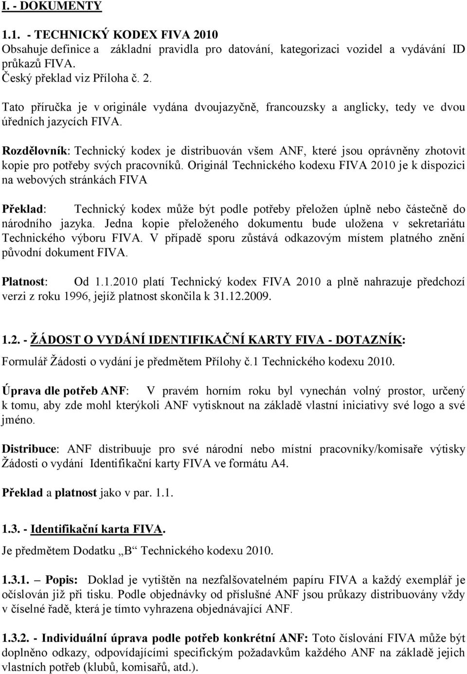 Originál Technického kodexu FIVA 2010 je k dispozici na webových stránkách FIVA Překlad: Technický kodex může být podle potřeby přeložen úplně nebo částečně do národního jazyka.