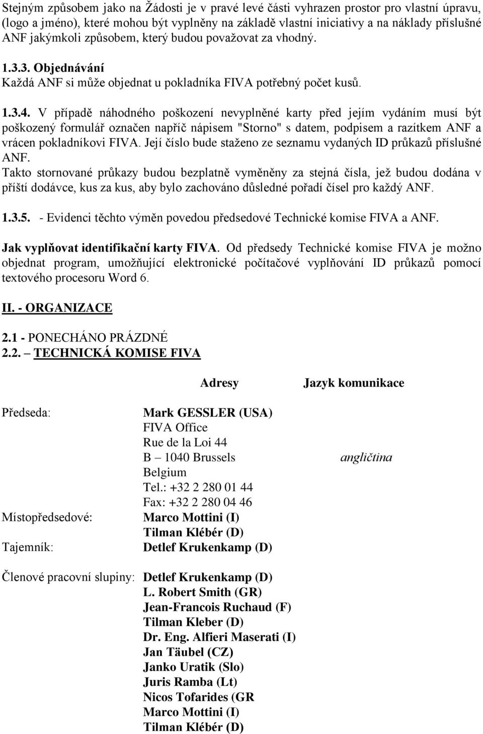 V případě náhodného poškození nevyplněné karty před jejím vydáním musí být poškozený formulář označen napříč nápisem "Storno" s datem, podpisem a razítkem ANF a vrácen pokladníkovi FIVA.