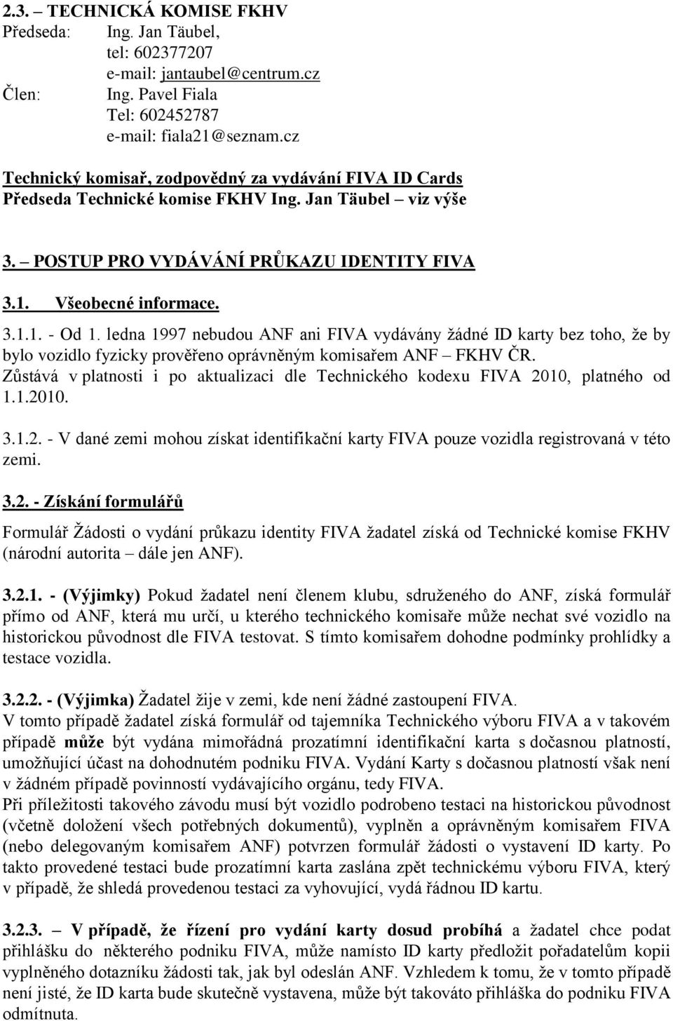 ledna 1997 nebudou ANF ani FIVA vydávány žádné ID karty bez toho, že by bylo vozidlo fyzicky prověřeno oprávněným komisařem ANF FKHV ČR.