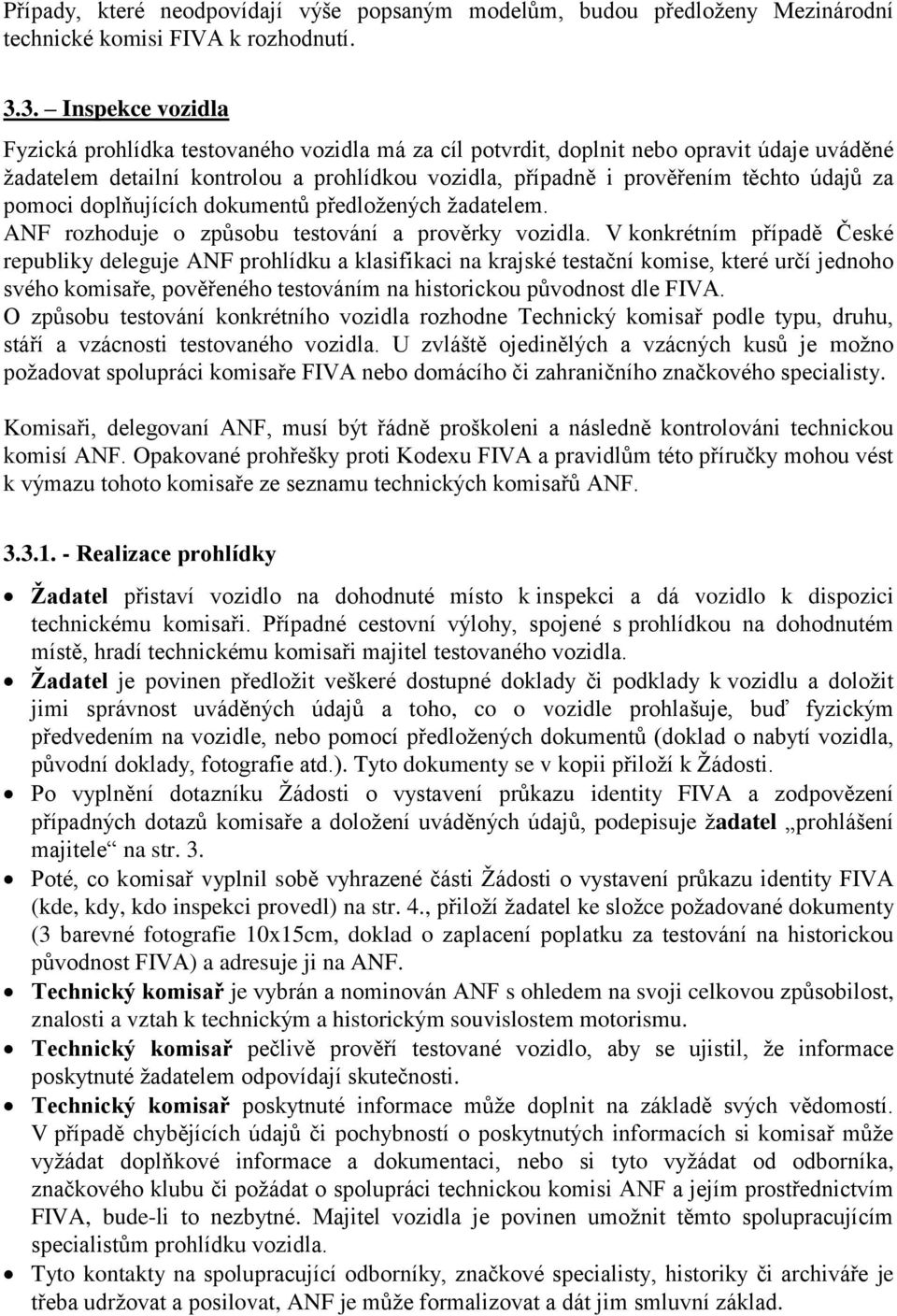 za pomoci doplňujících dokumentů předložených žadatelem. ANF rozhoduje o způsobu testování a prověrky vozidla.