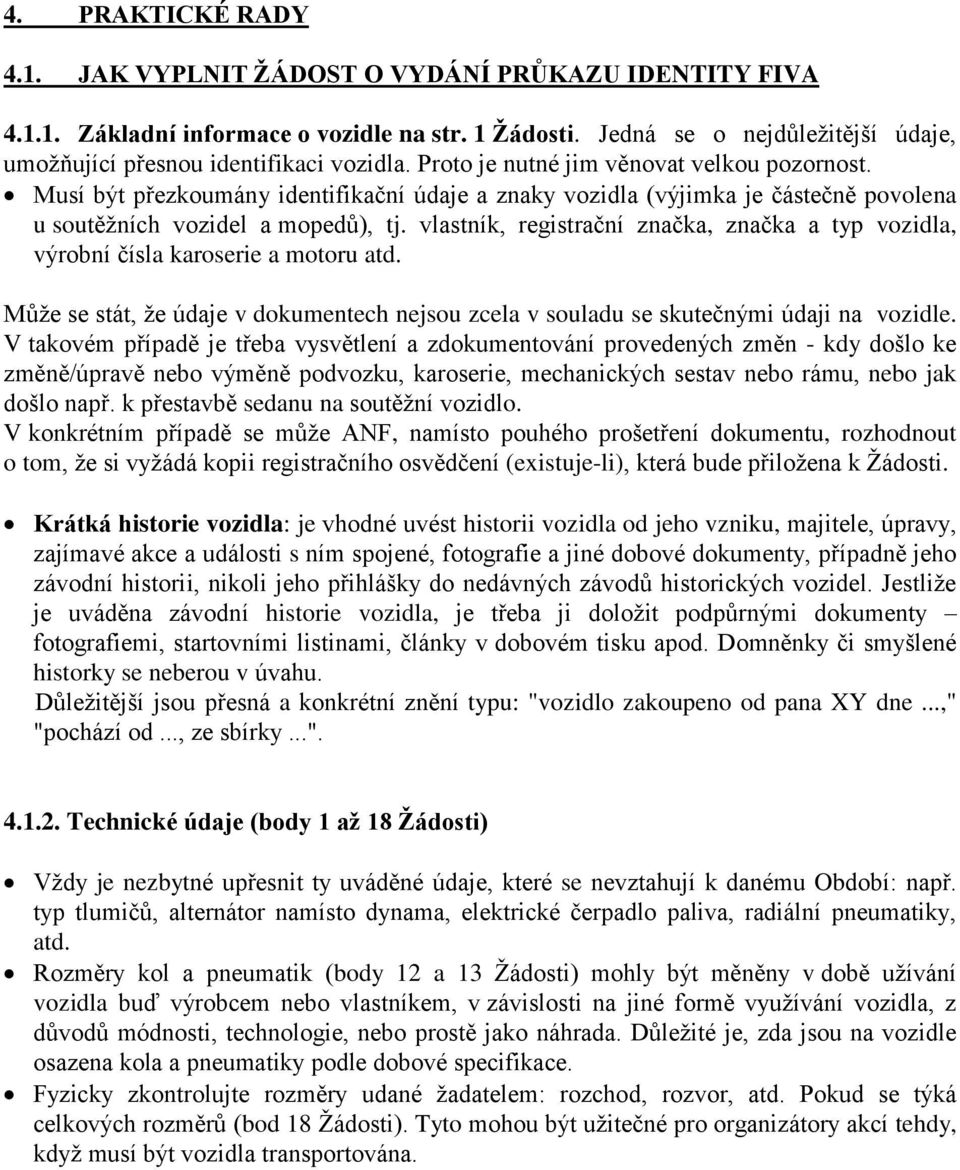 Musí být přezkoumány identifikační údaje a znaky vozidla (výjimka je částečně povolena u soutěžních vozidel a mopedů), tj.