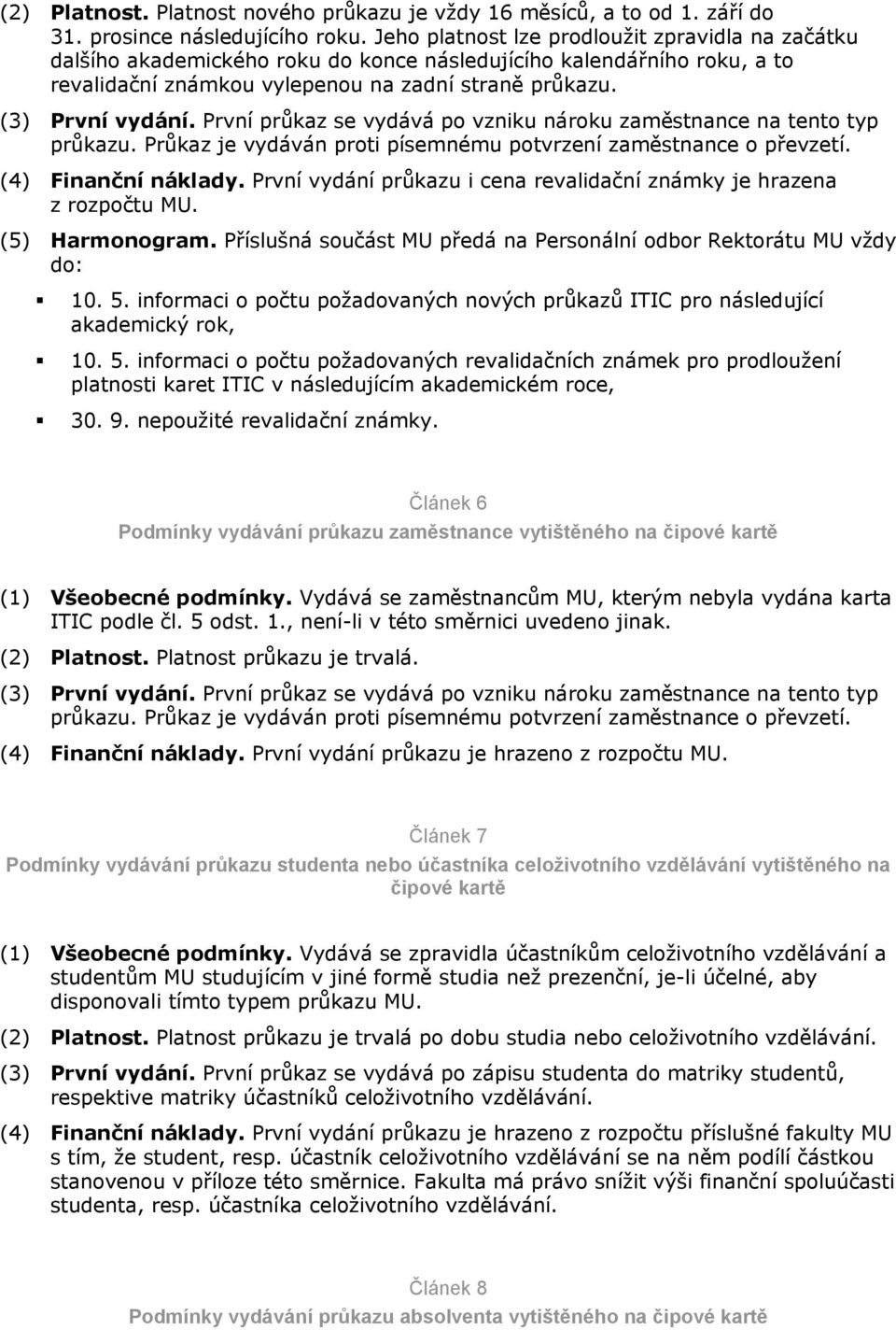 První průkaz se vydává po vzniku nároku zaměstnance na tento typ průkazu. Průkaz je vydáván proti písemnému potvrzení zaměstnance o převzetí. (4) Finanční náklady.